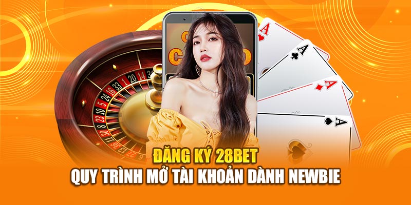 Hướng Dẫn Đăng Ký 28BET Đơn Giản Trong 5 Phút 1 Hướng dẫn cách đăng ký 28BET cho hội viên mới